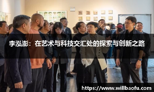 李泓澎：在艺术与科技交汇处的探索与创新之路